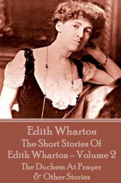 Cover for Edith Wharton · The Short Stories of Edith Wharton - Volume Ii: the Duchess at Prayer &amp; Other Stories (Paperback Book) (2015)