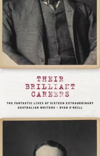 Cover for Ryan O'Neill · Their Brilliant Careers: The Fantastic Lives of Sixteen Extraordinary Australian Writers (Hardcover Book) (2018)