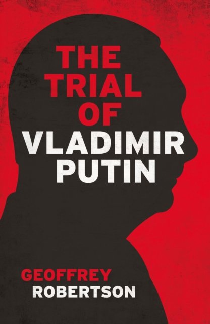 Cover for Robertson, Geoffrey, QC · The Trial of Vladimir Putin (Hardcover Book) (2024)