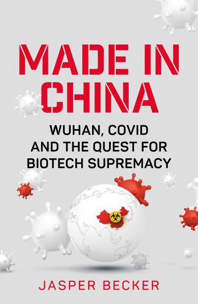 Cover for Jasper Becker · Made in China: Wuhan, Covid and the Quest for Biotech Supremacy (Hardcover Book) (2021)