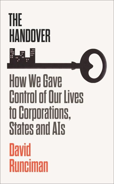 Cover for David Runciman · The Handover: How We Gave Control of Our Lives to Corporations, States and AIs (Hardcover Book) [Main edition] (2023)