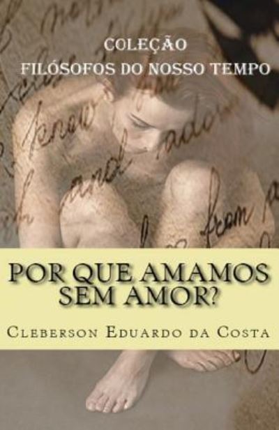 Por Que Amamos Sem Amor? - Cleberson Eduardo Da Costa - Livros - Independently published - 9781791679675 - 13 de dezembro de 2018