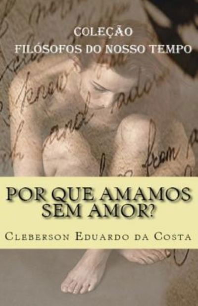 Por Que Amamos Sem Amor? - Cleberson Eduardo Da Costa - Bøger - Independently published - 9781791679675 - 13. december 2018