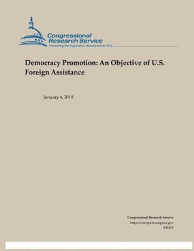 Democracy Promotion - Congressional Research Service - Książki - Independently Published - 9781793448675 - 8 stycznia 2019