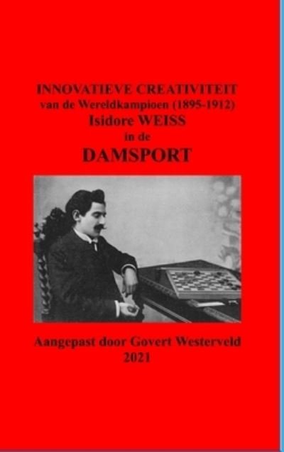 Cover for Govert Westerveld · Innovatieve Creativiteit Van de Wereldkampioen (1895-1912) Isidore Weiss in de Damsport (Buch) (2021)