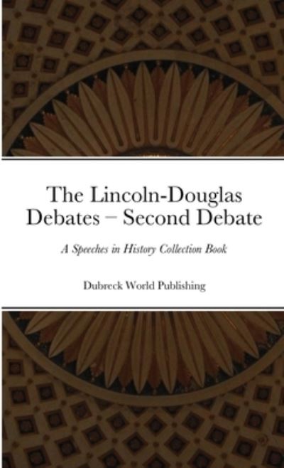 Cover for Dubreck World Publishing · Lincoln-Douglas Debates - Second Debate (Book) (2021)