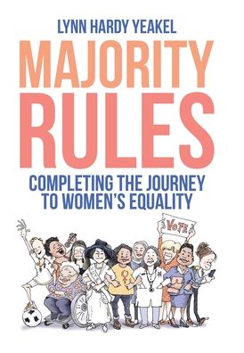 Cover for Lynn Hardy Yeakel · Majority Rules Completing the Journey to Women's Equality (Book) (2020)
