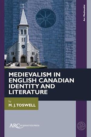 Cover for M. J. Toswell · Medievalism in English Canadian Identity and Literature (Hardcover Book) (2025)