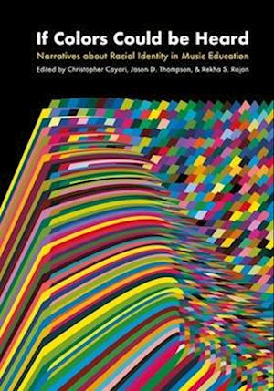 Cover for If Colors Could be Heard: Narratives about Racial Identity in Music Education - Contemporary Music Making and Learning (Hardcover Book) (2025)
