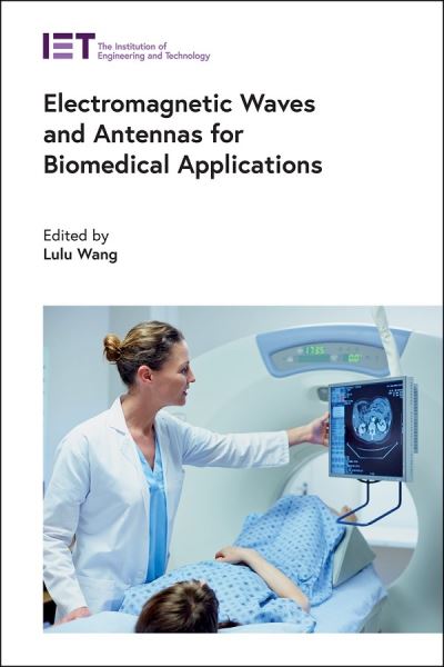 Electromagnetic Waves and Antennas for Biomedical Applications - Healthcare Technologies - Lulu Wang - Books - Institution of Engineering and Technolog - 9781839531675 - February 14, 2022