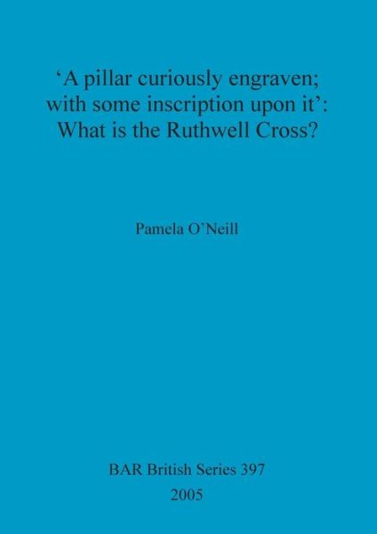 Cover for Pamela O'Neill · 'A  pillar curiously engraven; with some inscription upon it' (Book) (2005)