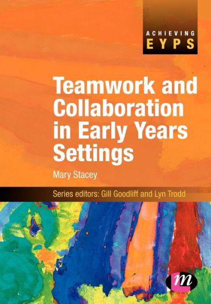 Teamwork and Collaboration in Early Years Settings - Achieving EYPS Series - Mary I. Stacey - Libros - Sage Publications Ltd - 9781844452675 - 25 de junio de 2009
