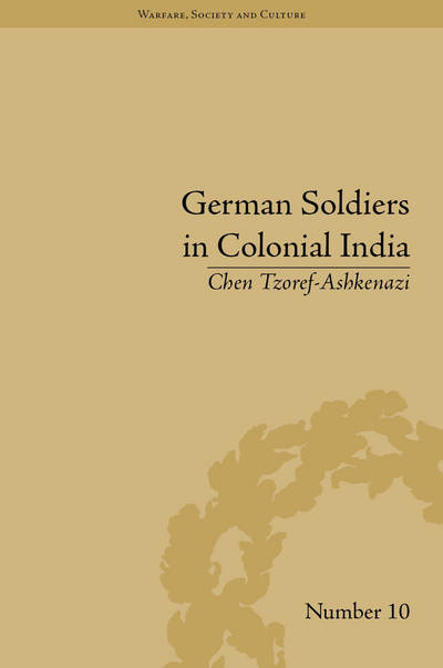 Cover for Chen Tzoref-Ashkenazi · German Soldiers in Colonial India - Warfare, Society and Culture (Hardcover Book) (2014)