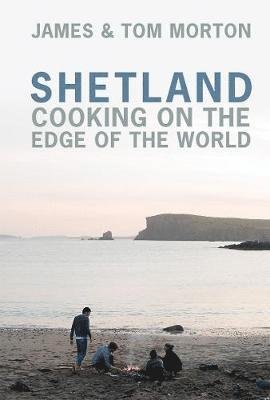 Cover for James Morton · Shetland: Cooking on the Edge of the World (Innbunden bok) (2018)