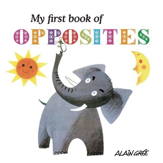 Cover for Alain Gree · My First Book of Opposites (Board book) (2016)