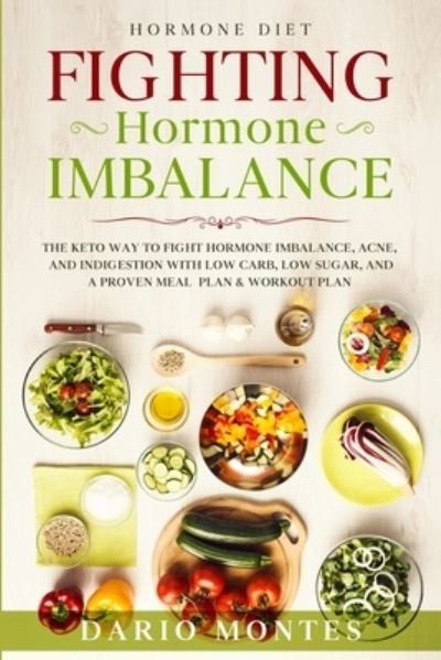 Cover for Dario Montes · Hormone Diet: FIGHTING HORMONE IMBALANCE - The Keto Way To Fight Hormone Imbalance, Acne, and Indigestion With Low Carb, Low Sugar, and A Proven Meal Plan &amp; Workout Plan (Paperback Book) (2023)