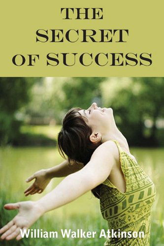 The Secret of Success - William Walker Atkinson - Books - Bottom of the Hill Publishing - 9781935785675 - September 1, 2010