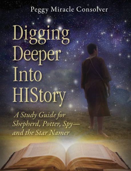 Cover for Peggy Miracle Consolver · Digging Deeper Into History: A Study Guide for Shepherd, Potter, Spy-and the Star Namer - Star Namer Series (Taschenbuch) (2016)