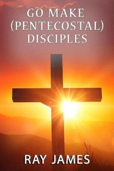 Cover for Ray James · Go Make [pentecostal] Disciples (Paperback Book) (2018)