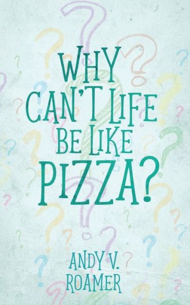 Cover for Andy V Roamer · Why Can't Life Be Like Pizza? (Pocketbok) (2020)