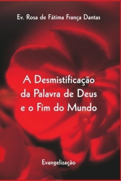 Cover for Ev Rosa de Fátima França Dantas · A Desmistificacao da Palavra de Deus e o Fim do Mundo (Paperback Book) (2009)