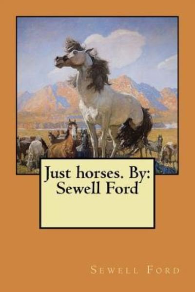 Just horses. By - Sewell Ford - Books - Createspace Independent Publishing Platf - 9781978243675 - October 13, 2017