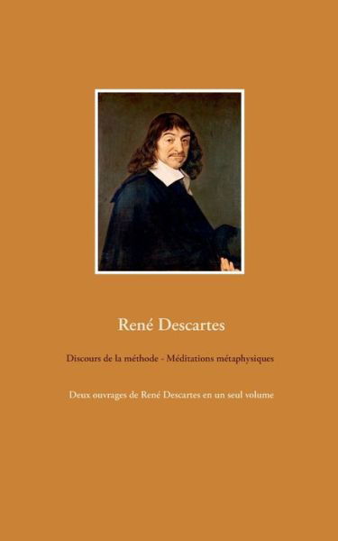 Cover for Rene Descartes · Discours de la methode - Meditations metaphysiques: Deux ouvrages de Rene Descartes en un seul volume (Paperback Book) (2020)