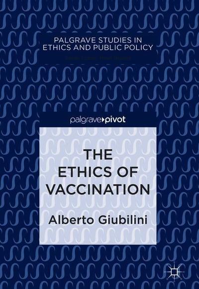 Cover for Alberto Giubilini · The Ethics of Vaccination - Palgrave Studies in Ethics and Public Policy (Hardcover Book) [2019 edition] (2019)