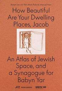 Cover for Robert Jan van Pelt · How Beautiful Are Your Dwelling Places, Jacob: An Atlas of Jewish Space, and a Synagogue for Babyn Yar (Inbunden Bok) (2021)