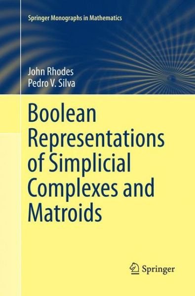 Cover for John Rhodes · Boolean Representations of Simplicial Complexes and Matroids - Springer Monographs in Mathematics (Taschenbuch) [Softcover reprint of the original 1st ed. 2015 edition] (2016)