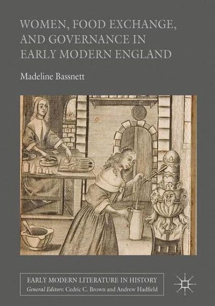 Cover for Madeline Bassnett · Women, Food Exchange, and Governance in Early Modern England - Early Modern Literature in History (Hardcover Book) [1st ed. 2016 edition] (2016)