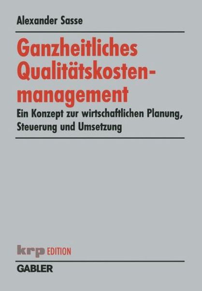 Ganzheitliches Qualitatskostenmanagement: Ein Konzept Zur Wirtschaftlichen Planung, Steuerung Und Umsetzung - Krp-Edition - Alexander Sasse - Książki - Gabler Verlag - 9783409118675 - 29 maja 2002