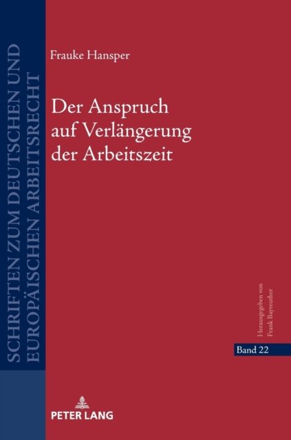 Frauke Hansper · Der Anspruch auf Verlangerung der Arbeitszeit - Schriften Zum Deutschen Und Europaischen Arbeitsrecht (Hardcover bog) (2022)