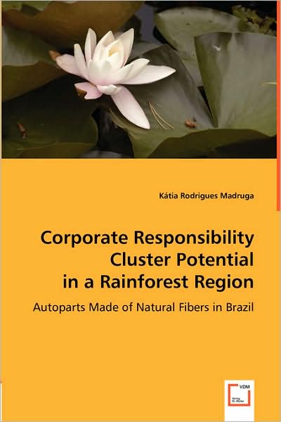 Cover for Kátia Rodrigues Madruga · Corporate Responsibility Cluster Potential in a Rainforest Region: Autoparts Made of Natural Fibers in Brazil (Pocketbok) (2008)