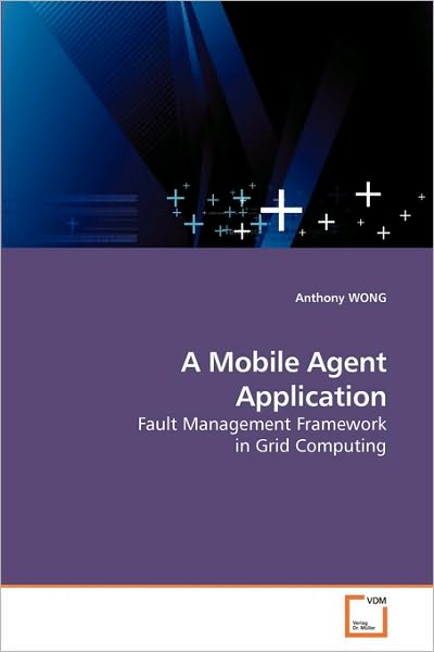 Cover for Anthony Wong · A Mobile Agent Application: Fault Management Framework in Grid Computing (Paperback Book) (2009)