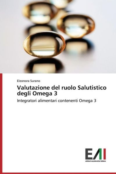 Cover for Eleonora Surano · Valutazione Del Ruolo Salutistico Degli Omega 3: Integratori Alimentari Contenenti Omega 3 (Paperback Book) [Italian edition] (2014)