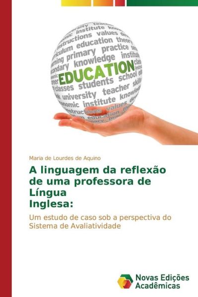 Cover for Maria De Lourdes De Aquino · A Linguagem Da Reflexão De Uma Professora De Língua Inglesa:: Um Estudo De Caso Sob a Perspectiva Do Sistema De Avaliatividade (Paperback Book) [Portuguese edition] (2014)
