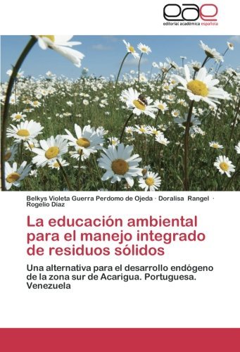 Cover for Rogelio Díaz · La Educación Ambiental Para El Manejo Integrado De Residuos Sólidos: Una Alternativa Para El Desarrollo Endógeno De La Zona Sur De Acarigua. Portuguesa. Venezuela (Pocketbok) [Spanish edition] (2012)