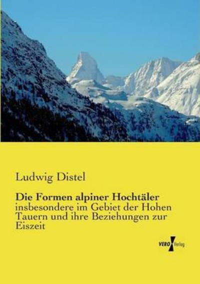 Cover for Ludwig Distel · Die Formen alpiner Hochtaler: insbesondere im Gebiet der Hohen Tauern und ihre Beziehungen zur Eiszeit (Paperback Book) (2019)