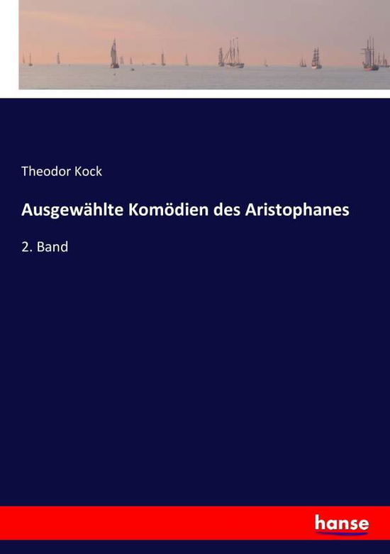 Ausgewählte Komödien des Aristopha - Kock - Books - - 9783743355675 - October 18, 2016