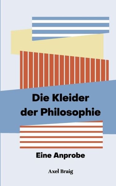 Cover for Axel Braig · Die Kleider der Philosophie: Eine Anprobe (Paperback Book) (2020)