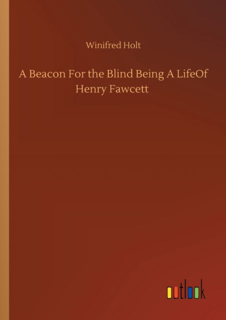 Cover for Winifred Holt · A Beacon For the Blind Being A LifeOf Henry Fawcett (Paperback Book) (2020)