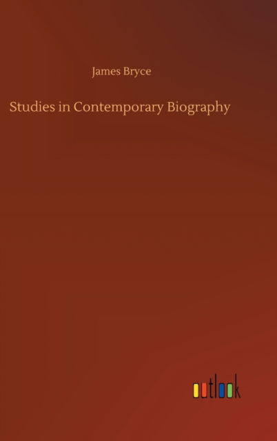 Studies in Contemporary Biography - James Bryce - Bücher - Outlook Verlag - 9783752377675 - 31. Juli 2020