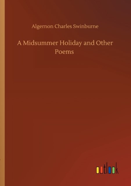 Cover for Algernon Charles Swinburne · A Midsummer Holiday and Other Poems (Pocketbok) (2020)