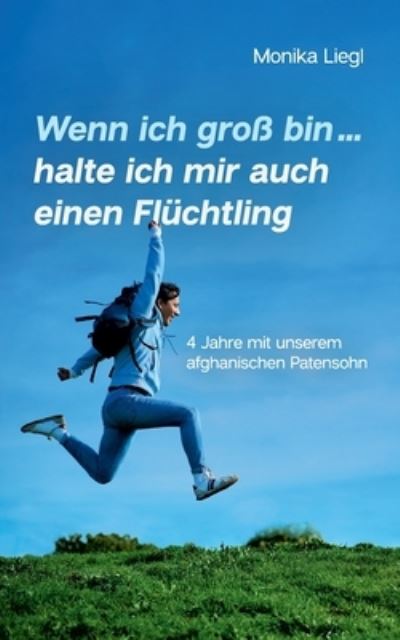 Wenn ich groß bin...halte ich mir auch einen Flüchtling - Monika Liegl - Books - BoD Books on Demand - 9783756887675 - January 19, 2024