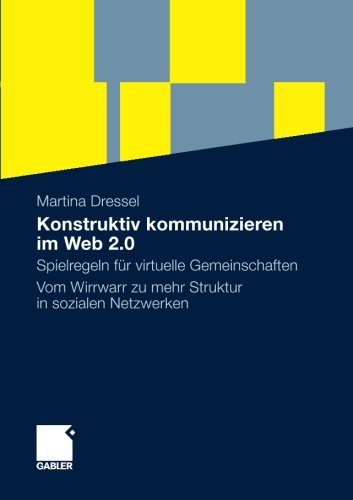 Cover for Martina Dressel · Konstruktiv Kommunizieren Im Web 2.0: Spielregeln Fur Virtuelle Gemeinschaften. Vom Wirrwarr Zu Mehr Struktur in Sozialen Netzwerken (Paperback Book) [2011 edition] (2011)