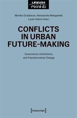 Cover for Alessandra Manganelli-Monika Grubbauer-Louis Volon · Conflicts in Urban Future-Making: Governance, Institutions, and Transformative Change (Paperback Book) (2024)