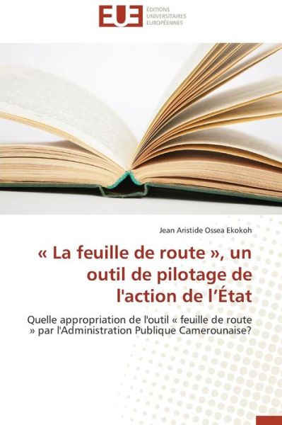 Cover for Jean Aristide Ossea Ekokoh · « La Feuille De Route », Un Outil De Pilotage De L'action De L'état: Quelle Appropriation De L'outil « Feuille De Route » Par L'administration Publique Camerounaise? (Paperback Book) [French edition] (2018)