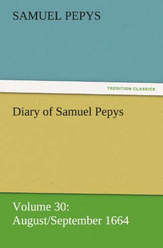 Cover for Samuel Pepys · Diary of Samuel Pepys  -  Volume 30: August / September 1664 (Tredition Classics) (Paperback Book) (2011)