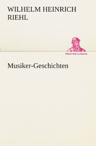 Cover for Wilhelm Heinrich Riehl · Musiker-geschichten (Tredition Classics) (German Edition) (Paperback Book) [German edition] (2012)